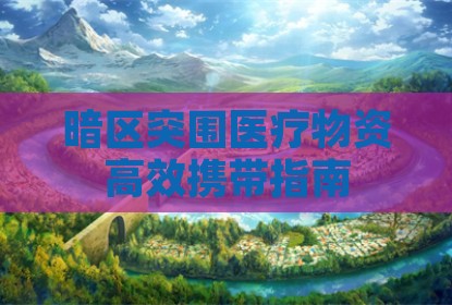 暗区突围医疗物资高效携带指南