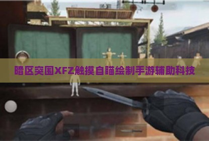 暗区突围XFZ触摸自瞄绘制手游辅助科技