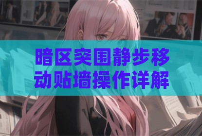 暗区突围静步移动贴墙操作详解